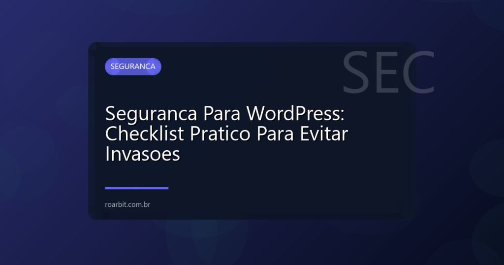 Seguranca Para WordPress: Checklist Pratico Para Evitar Invasoes