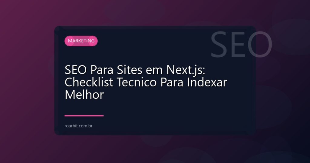 SEO Para Sites em Next.js: Checklist Tecnico Para Indexar Melhor