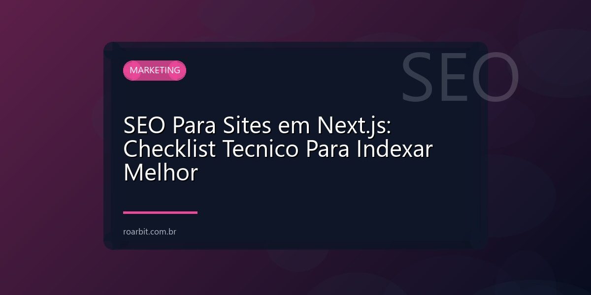 SEO Para Sites em Next.js: Checklist Tecnico Para Indexar Melhor