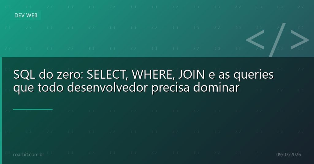 SQL do zero: SELECT, WHERE, JOIN e as queries que todo desenvolvedor precisa dominar
