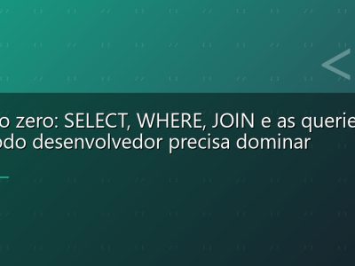 SQL do zero: SELECT, WHERE, JOIN e as queries que todo desenvolvedor precisa dominar