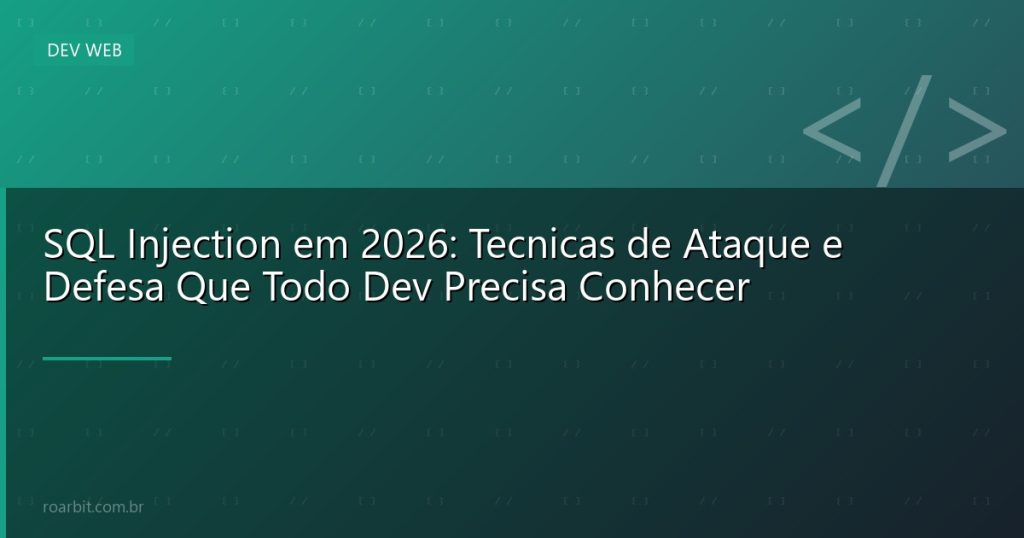 SQL Injection em 2026: Tecnicas de Ataque e Defesa Que Todo Dev Precisa Conhecer