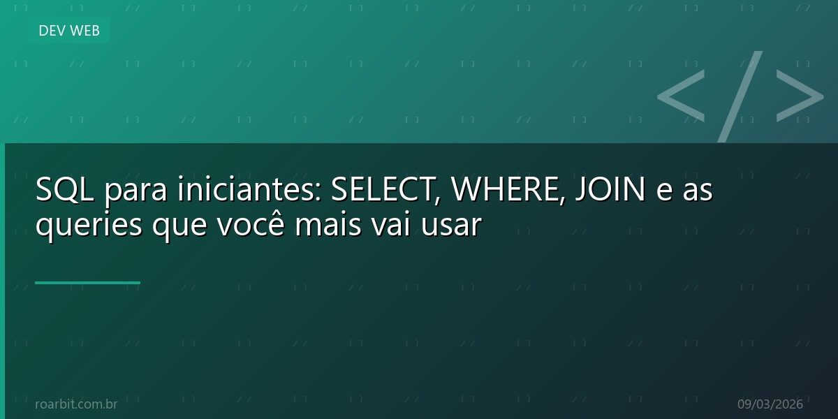 SQL para iniciantes: SELECT, WHERE, JOIN e as queries que você mais vai usar