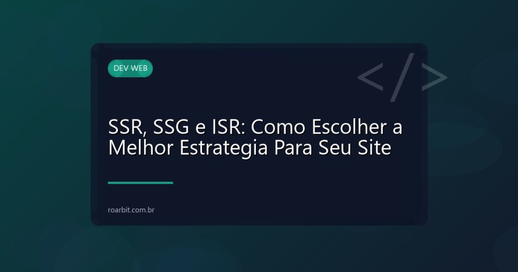 SSR, SSG e ISR: Como Escolher a Melhor Estrategia Para Seu Site