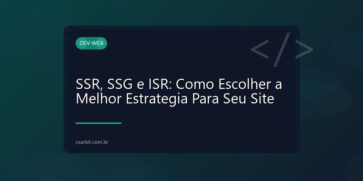 SSR, SSG e ISR: Como Escolher a Melhor Estrategia Para Seu Site