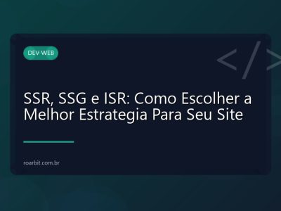 SSR, SSG e ISR: Como Escolher a Melhor Estrategia Para Seu Site