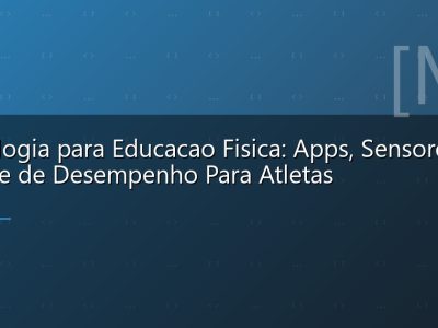 Tecnologia para Educacao Fisica: Apps, Sensores e Analise de Desempenho Para Atletas