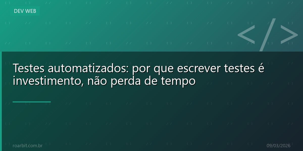 Testes automatizados: por que escrever testes é investimento, não perda de tempo