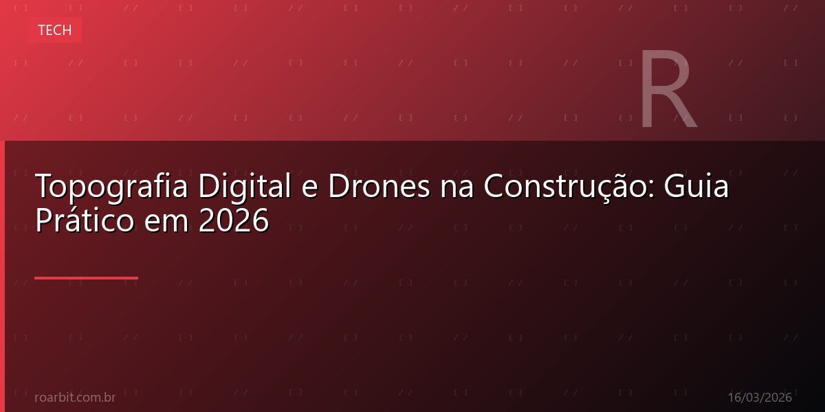 Topografia Digital e Drones na Construção: Guia Prático em 2026