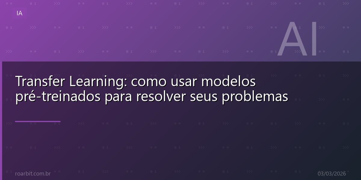 Transfer Learning: como usar modelos pré-treinados para resolver seus problemas