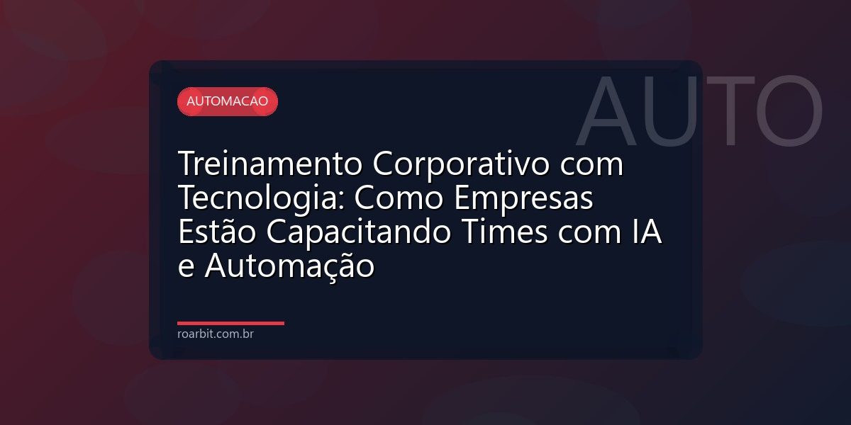 Treinamento Corporativo com Tecnologia: Como Empresas Estão Capacitando Times com IA e Automação