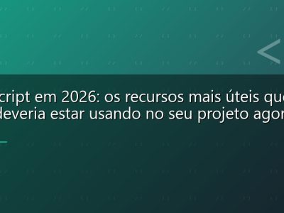 TypeScript em 2026: os recursos mais úteis que você deveria estar usando no seu projeto agora
