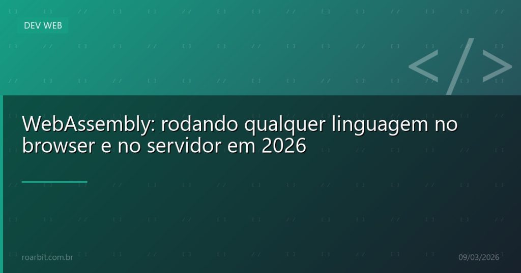 WebAssembly: rodando qualquer linguagem no browser e no servidor em 2026