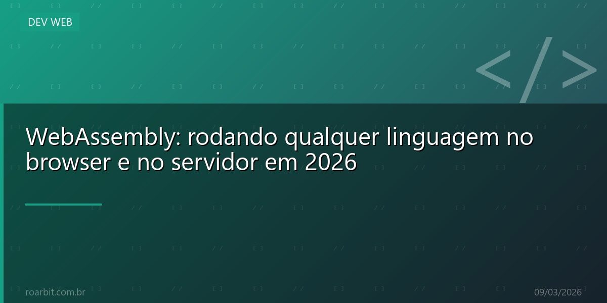 WebAssembly: rodando qualquer linguagem no browser e no servidor em 2026
