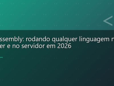 WebAssembly: rodando qualquer linguagem no browser e no servidor em 2026