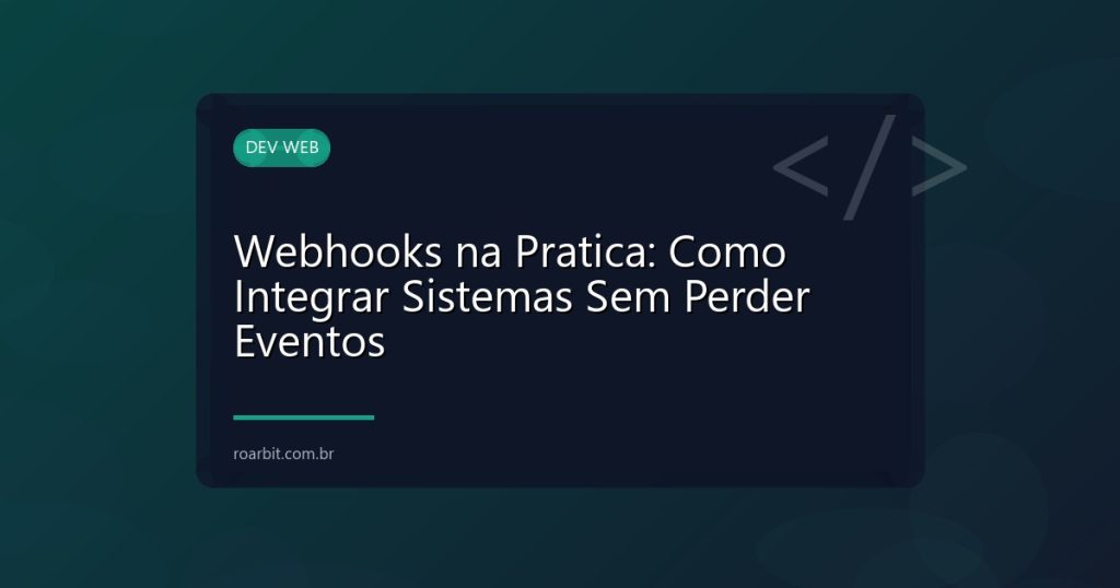 Webhooks na Pratica: Como Integrar Sistemas Sem Perder Eventos
