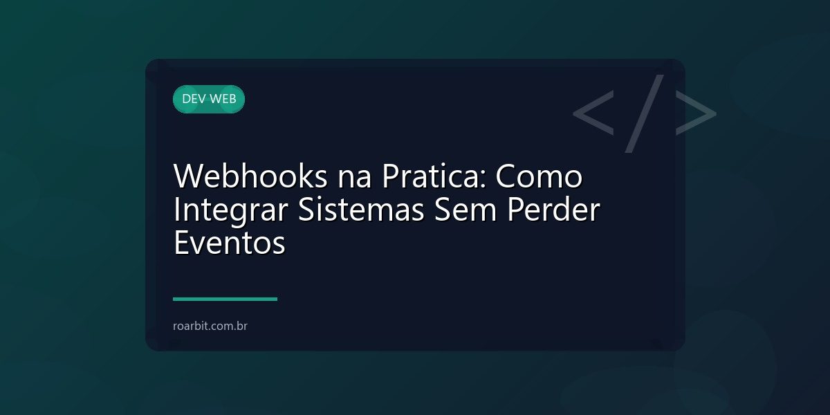 Webhooks na Pratica: Como Integrar Sistemas Sem Perder Eventos
