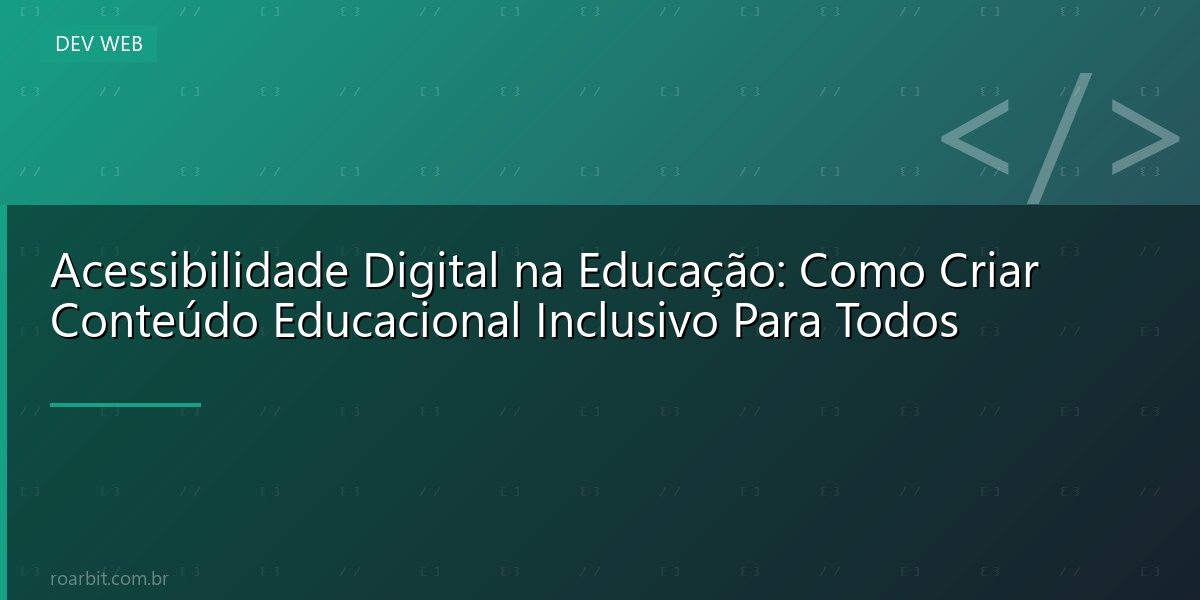 Acessibilidade Digital na Educação: Como Criar Conteúdo Educacional Inclusivo Para Todos