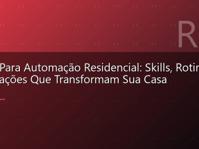 Alexa Para Automação Residencial: Skills, Rotinas e Integrações Que Transformam Sua Casa