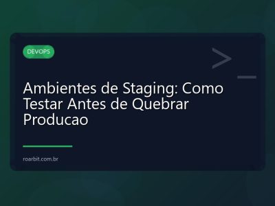 Ambientes de Staging: Como Testar Antes de Quebrar Producao
