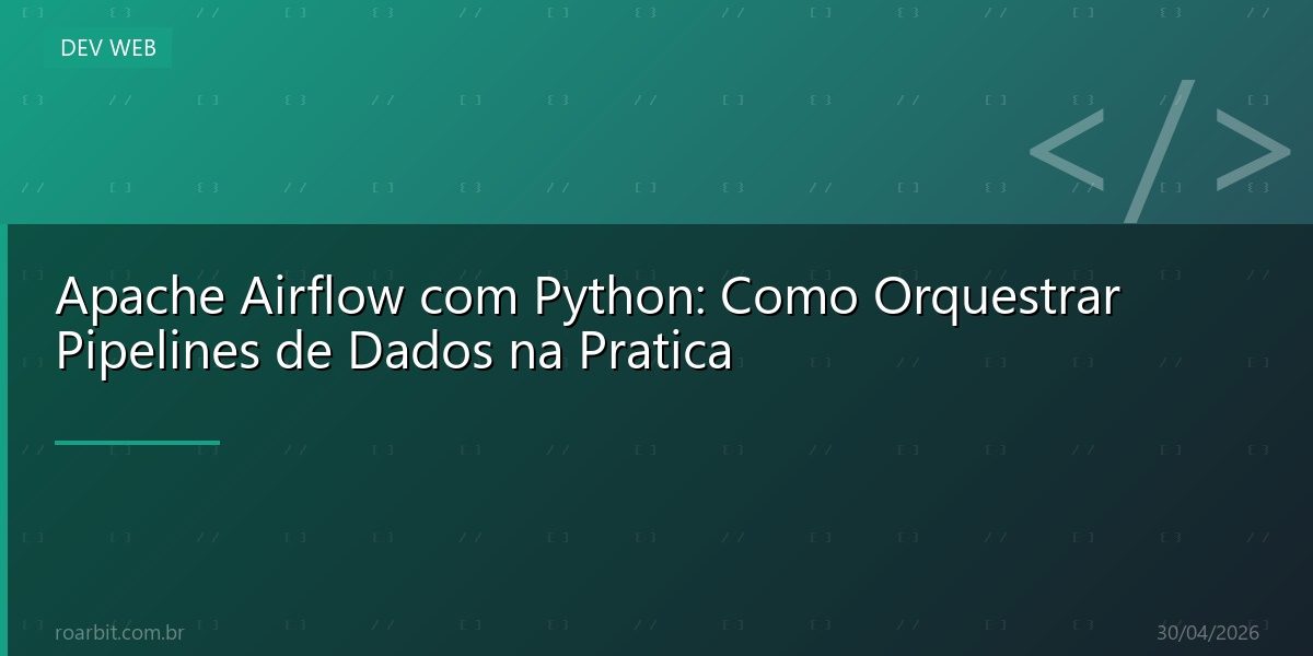 Apache Airflow com Python: Como Orquestrar Pipelines de Dados na Pratica