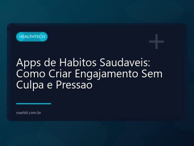 Apps de Habitos Saudaveis: Como Criar Engajamento Sem Culpa e Pressao