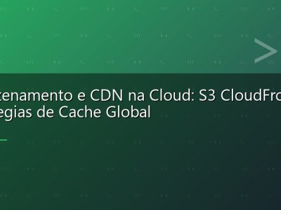 Armazenamento e CDN na Cloud: S3 CloudFront e Estrategias de Cache Global