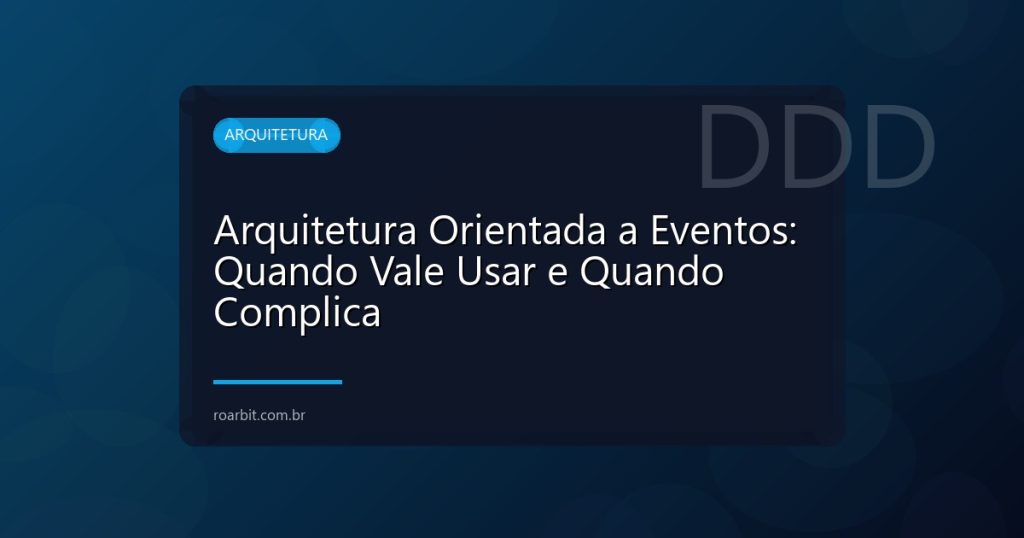 Arquitetura Orientada a Eventos: Quando Vale Usar e Quando Complica