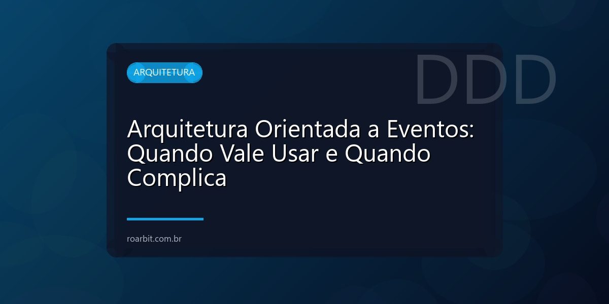 Arquitetura Orientada a Eventos: Quando Vale Usar e Quando Complica