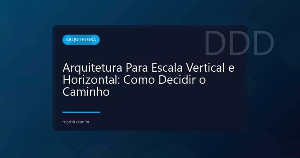 Arquitetura Para Escala Vertical e Horizontal: Como Decidir o Caminho