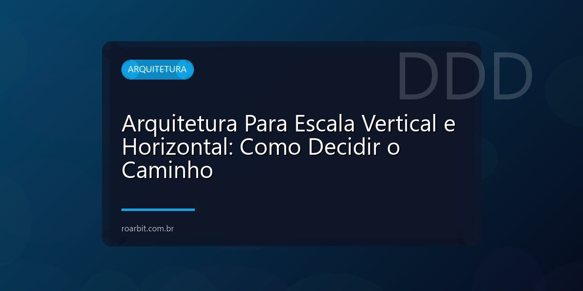 Arquitetura Para Escala Vertical e Horizontal: Como Decidir o Caminho