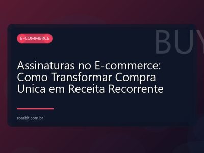 Assinaturas no E-commerce: Como Transformar Compra Unica em Receita Recorrente
