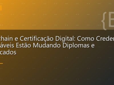 Blockchain e Certificação Digital: Como Credenciais Verificáveis Estão Mudando Diplomas e Certificados