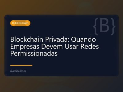 Blockchain Privada: Quando Empresas Devem Usar Redes Permissionadas