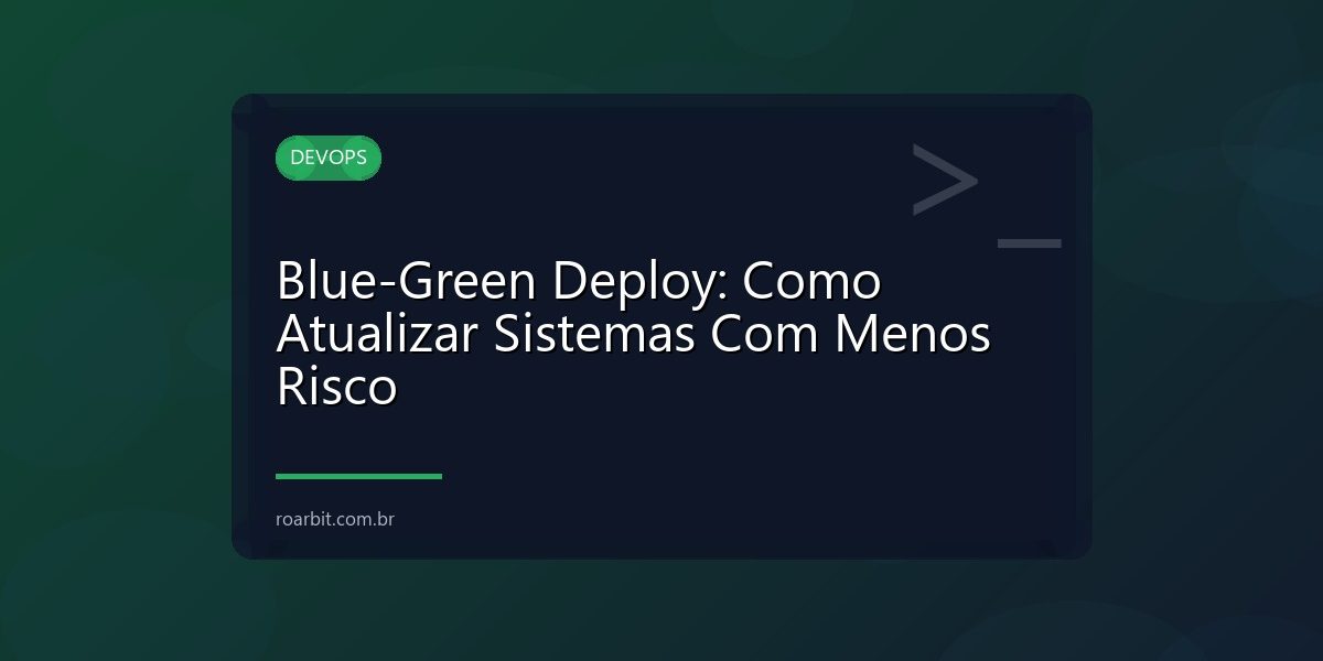 Blue-Green Deploy: Como Atualizar Sistemas Com Menos Risco