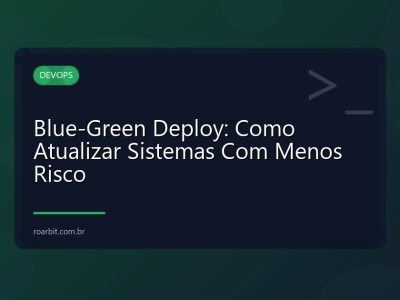 Blue-Green Deploy: Como Atualizar Sistemas Com Menos Risco