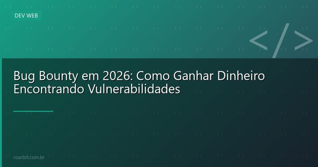Bug Bounty em 2026: Como Ganhar Dinheiro Encontrando Vulnerabilidades