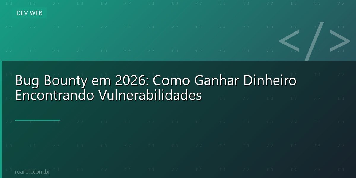 Bug Bounty em 2026: Como Ganhar Dinheiro Encontrando Vulnerabilidades