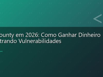 Bug Bounty em 2026: Como Ganhar Dinheiro Encontrando Vulnerabilidades