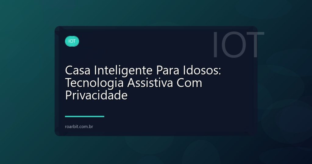 Casa Inteligente Para Idosos: Tecnologia Assistiva Com Privacidade
