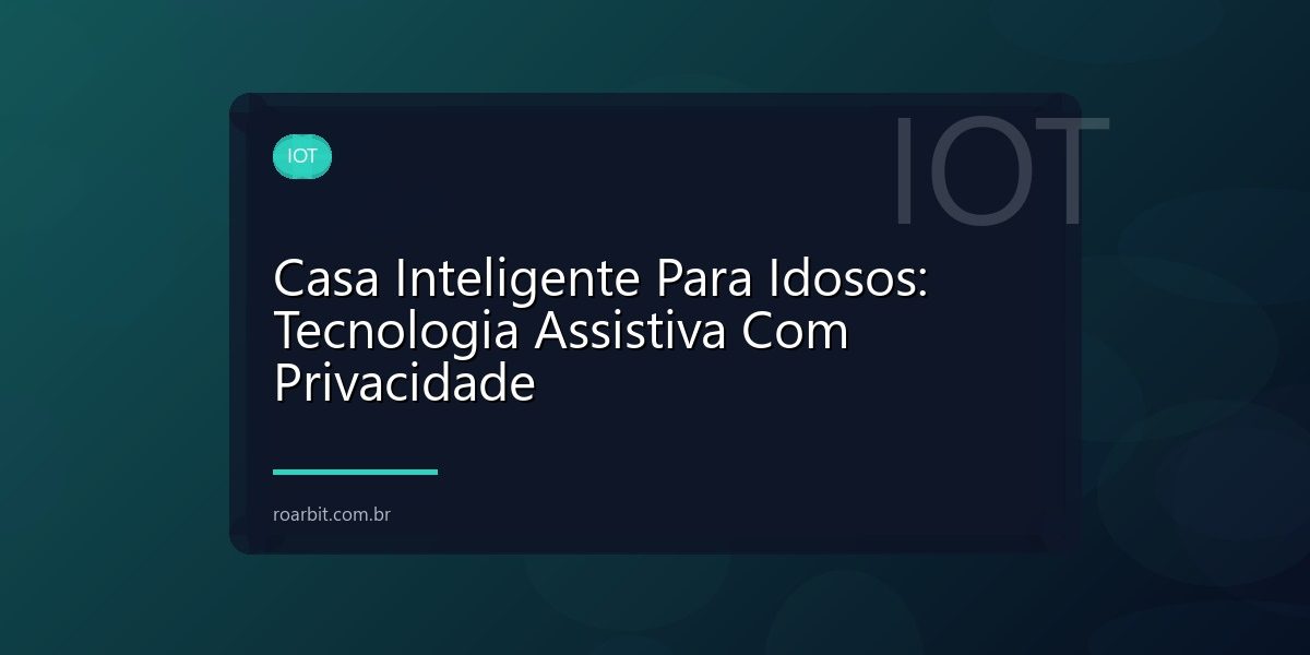 Casa Inteligente Para Idosos: Tecnologia Assistiva Com Privacidade