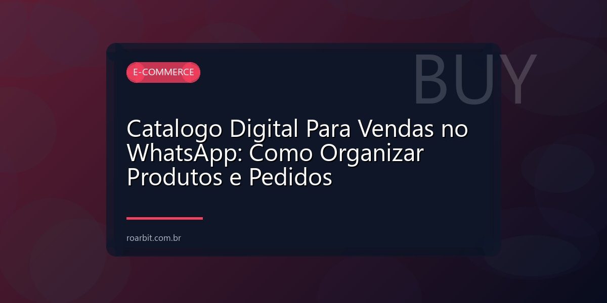 Catalogo Digital Para Vendas no WhatsApp: Como Organizar Produtos e Pedidos