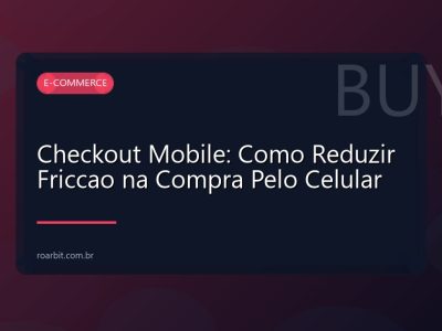 Checkout Mobile: Como Reduzir Friccao na Compra Pelo Celular