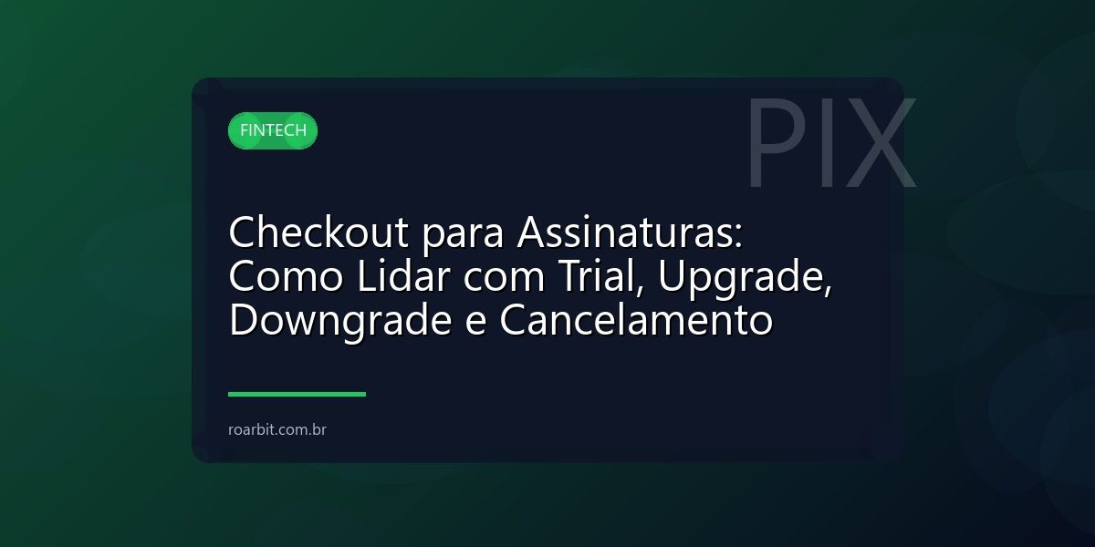 Checkout para Assinaturas: Como Lidar com Trial, Upgrade, Downgrade e Cancelamento