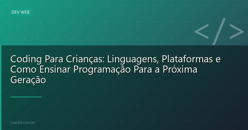 Coding Para Crianças: Linguagens, Plataformas e Como Ensinar Programação Para a Próxima Geração