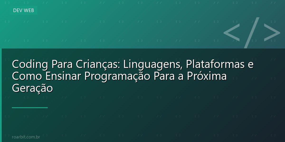 Coding Para Crianças: Linguagens, Plataformas e Como Ensinar Programação Para a Próxima Geração