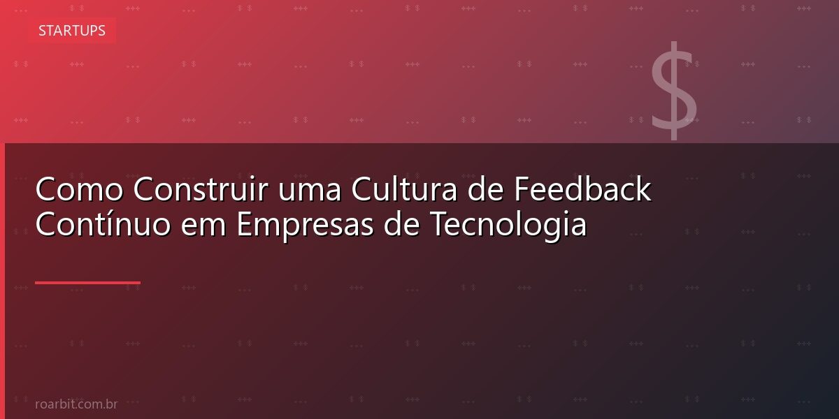 Como Construir uma Cultura de Feedback Contínuo em Empresas de Tecnologia