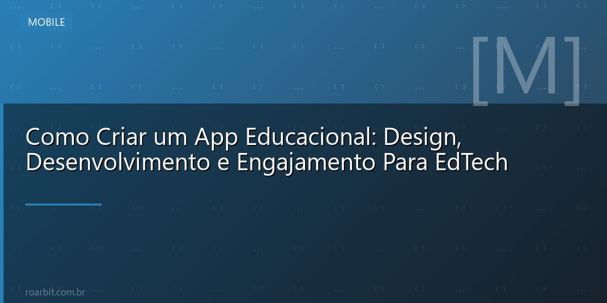 Como Criar um App Educacional: Design, Desenvolvimento e Engajamento Para EdTech