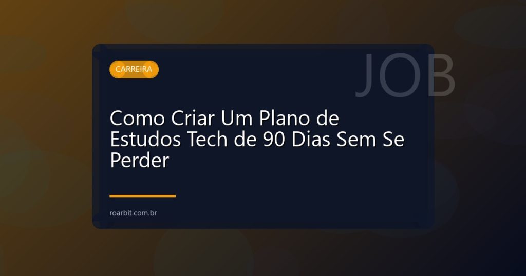 Como Criar Um Plano de Estudos Tech de 90 Dias Sem Se Perder
