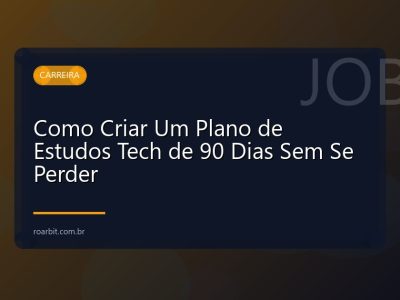 Como Criar Um Plano de Estudos Tech de 90 Dias Sem Se Perder